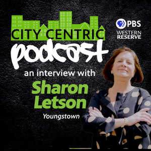 The City Centric Podcast: An Interview with Youngstown’s Sharon Letson