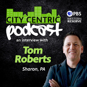 The City Centric Podcast: An Interview with Sharon, PA’s, Tom Roberts