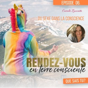 Rendez-Vous en terre consciente - Episode 06 | Du sexe dans  la conscience - Carole Zuccati