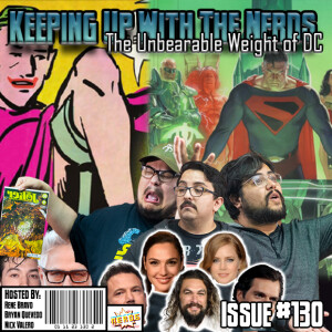 DC Writers and Studio Heads Are Out of Ideas | Keeping up with The Nerds Issue #130