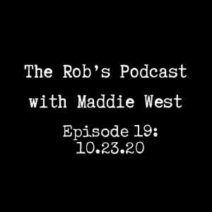 The Rob's Podcast With Maddie West - 10.23.20