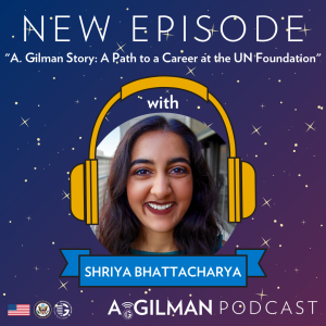 A. Gilman Story: A Path to a Career at the United Nations Foundation with Shriya Bhattacharya