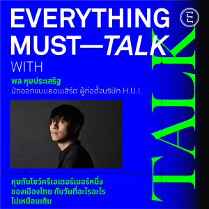 EVERYTHING MUST TALK: EP-07 คุยกับโชว์ครีเอเตอร์เบอร์หนึ่งของเมืองไทย กับวันที่อะไรอะไรไม่เหมือนเดิม