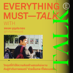 EVERYTHING MUST TALK EP-08: วิกฤตที่ทำให้ความคิดสร้างสรรค์เบ่งบานกับผู้กำกับภาพยนตร์ "ห่วยขั้นเทพ ที่ไฟแรงเฟร่อ"