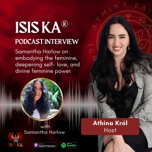 Isis Ka® Graduate Interview - Samantha Harlow on embodying the feminine, deepening self- love, and divine feminine power.