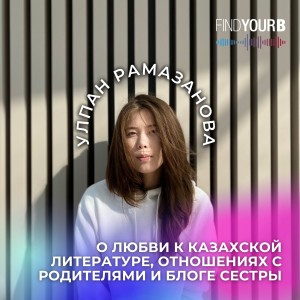 104.  Улпан Рамазанова: о любви казахской литературе, отношениях с родителями и блоге сестры