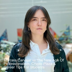 Marcela Carvajal — The New Age Of Professionalism, Crypto Plaza & Career Tips For Students