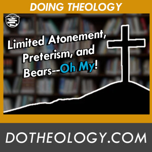 080: Limited Atonement and Preterism