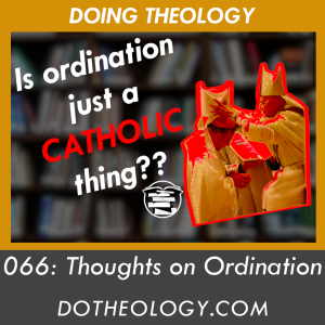 066: Thoughts on Ordination and Some Announcements