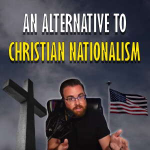 130: Replacing the Christian Nationalism Worldview (pt 4)