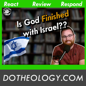 DT Reacts: Covenant Theology and the Future of Israel (Theocast)