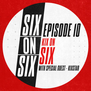 Episode 10 // KiX on Six (with special guest KiXSTAr)