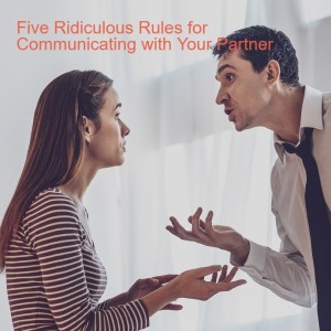 Five Ridiculous Rules for Communicating with Your Partner - Episode 45