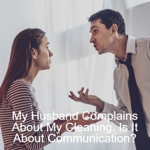 My Husband Complains About My Cleaning. Is It About Communication? Episode 51