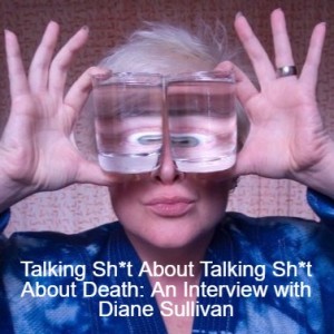 Talking Sh*t About Talking Sh*t About Death: An Interview with Diane Sullivan