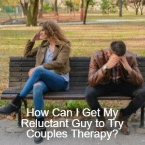 How Can I Get My Reluctant Guy to Try Couples Therapy?