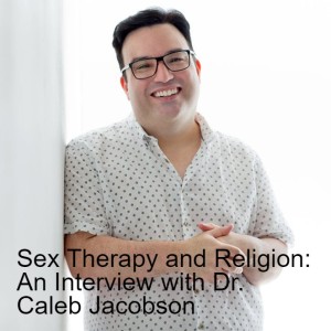 Sex Therapy and Religion: An Interview with Dr. Caleb Jacobson