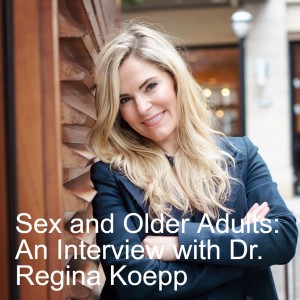 Sex and Older Adults: An Interview with Dr. Regina Koepp
