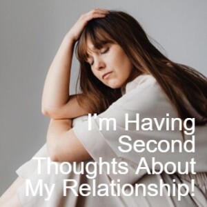 I’m Having Second Thoughts About My Relationship!