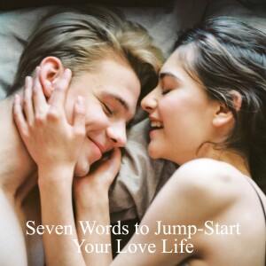 Seven Words to Jump-Start Your Love Life