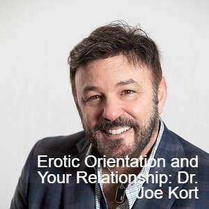 Erotic Orientation and Your Relationship: An Interview with Dr. Joe Kort