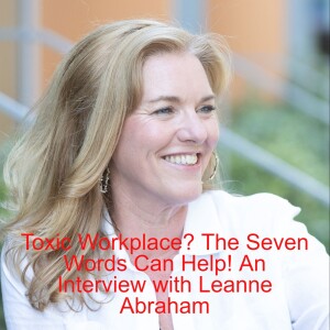 Toxic Workplace? The Seven Words Can Help! An Interview with Leanne Abraham