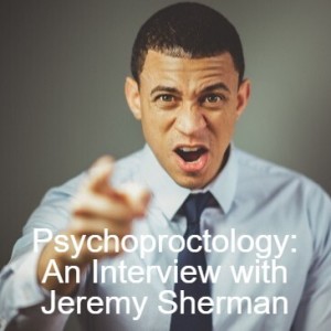 Psychoproctology: An Interview with Jeremy Sherman
