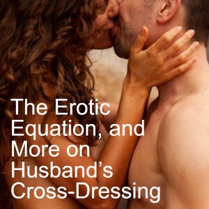 The Erotic Equation, and More on Husband’s Cross-Dressing