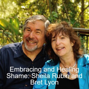 Healing and Embracing Shame: An Interview with Sheila Rubin and Bret Lyon