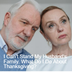 I Can’t Stand My Husband’s Family. What Do I Do About Thanksgiving? Episode 53