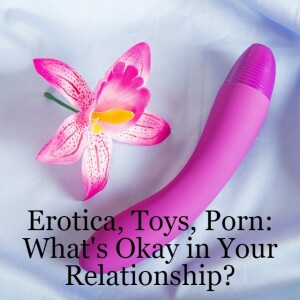 Erotica, Toys, Porn: What’s Okay in Your Relationship?