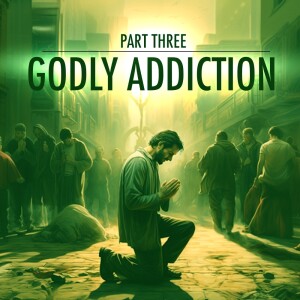 Godly Addiction (part three)