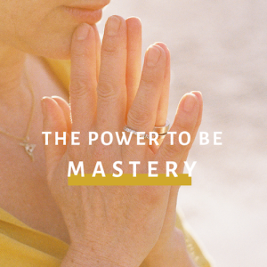 The Power To Be: Mastery