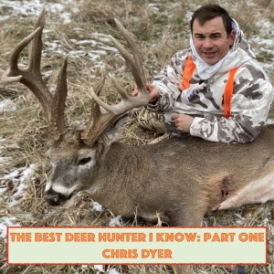 Ep. 349 The Best Deer Hunter I Know (Part 1)- Chris Dyer