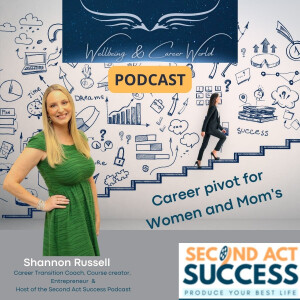 Career Pivot for Women and Mom’s with Career Coach, Podcast Host, entrepreneur & Founder of Second Act Success Shannon Russell