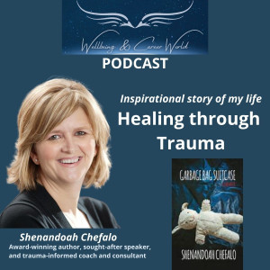 Healing through Trauma with award-winning author, sought-after speaker, and trauma-informed coach and consultant who penned the book, “Garbage Bag Suitcase” Shenandoah Chefalo