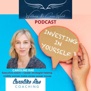 Investing in Yourself with Executive coach + career strategist helping midlife women make career power moves . A very welcome to my guest Caroline Rae