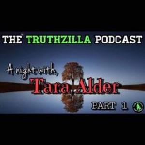 Truthzilla Bonus #45 - A Night With Tara Alder - Part 1
