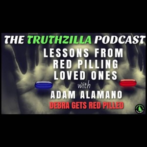 Truthzilla #111 - Adam Alamano - Lessons From Red Pilling Loved Ones