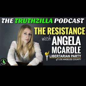 Truthzilla #118 - Angela McArdle (Chair of the Libertarian Party of Los Angeles County) - The Resistance