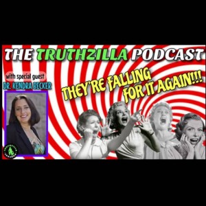 Truthzilla #106 - Dr. Kendra Becker - THEY‘RE FALLING FOR IT AGAIN!