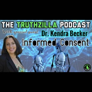 Truthzilla Podcast #029 - Dr. Kendra Becker - Informed Consent