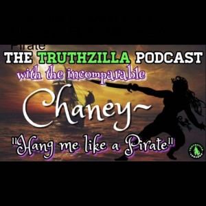 Truthzilla Podcast #069 - Chaney - Hang Me Like A Pirate