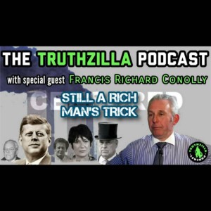 Truthzilla #023 - Francis Richard Conolly - STILL A Rich Man’s Trick