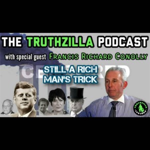 Truthzilla #023 - Francis Richard Conolly - STILL A Rich Man's Trick