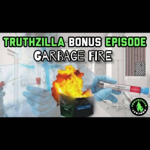 Truthzilla Bonus #25 - Garbage Fire