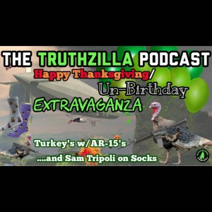 Truthzilla Podcast - Happy Thanksgiving/Un-Birthday Extravaganza