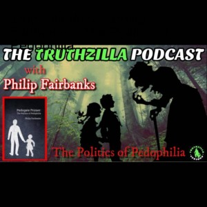 Truthzilla #072 - Philip Fairbanks - The Politics of Pedophilia