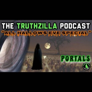 Truthzilla Podcast - ”All Hallows Eve Special” - Portals