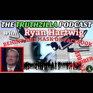 Truthzilla #085 - Ryan Hartwig - Behind the Mask of Facebook